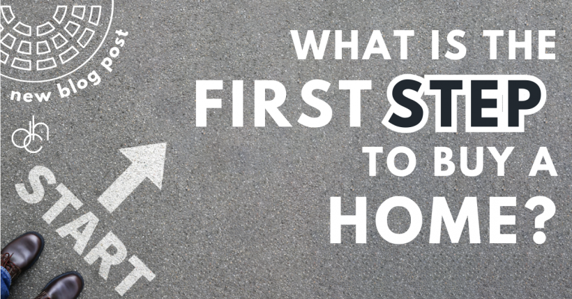 What Is the First Step to Buy a Home?